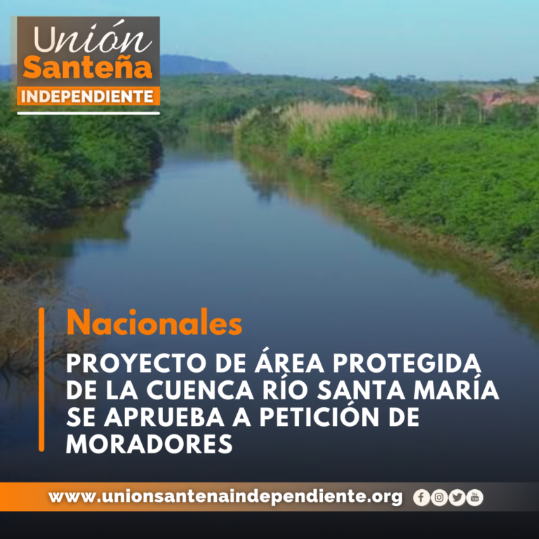 PROYECTO DE ÁREA PROTEGIDA DE LA CUENCA RÍO SANTA MARÍA SE APRUEBA A PETICIÓN DE MORADORES