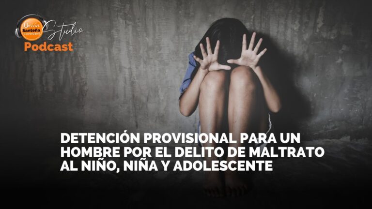 DETENCIÓN PROVISIONAL PARA UN HOMBRE POR EL DELITO DE MALTRATO AL NIÑO, NIÑA Y ADOLESCENTE